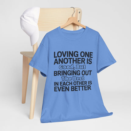 Loving One Another Is Good But Bringing Out The Best Tee | Inspirational Quote Shirt