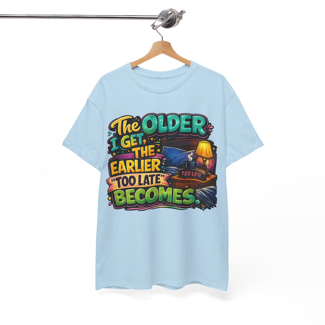 The Older I Get The Earlier Too Late Becomes T-Shirt | Funny Retirement Aging Tee