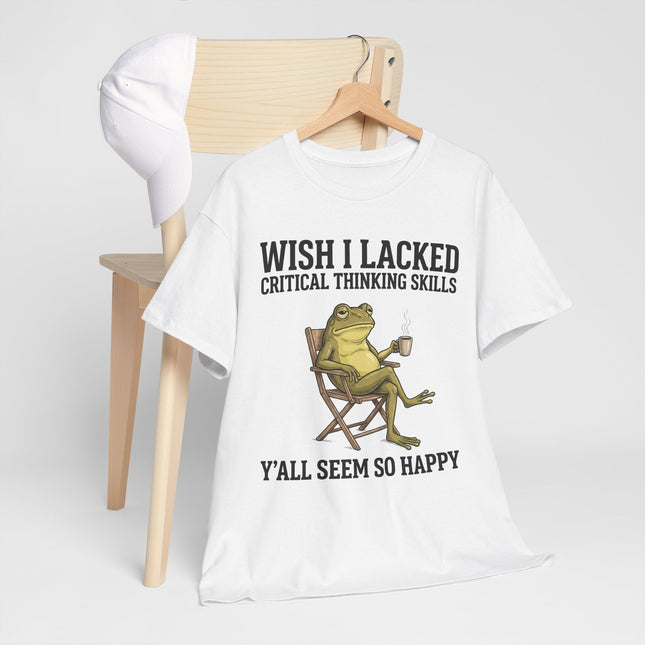 Funny Frog Tee — "Wish I Lacked Critical Thinking Skills, Y'all Seem So Happy" Graphic T-Shirt