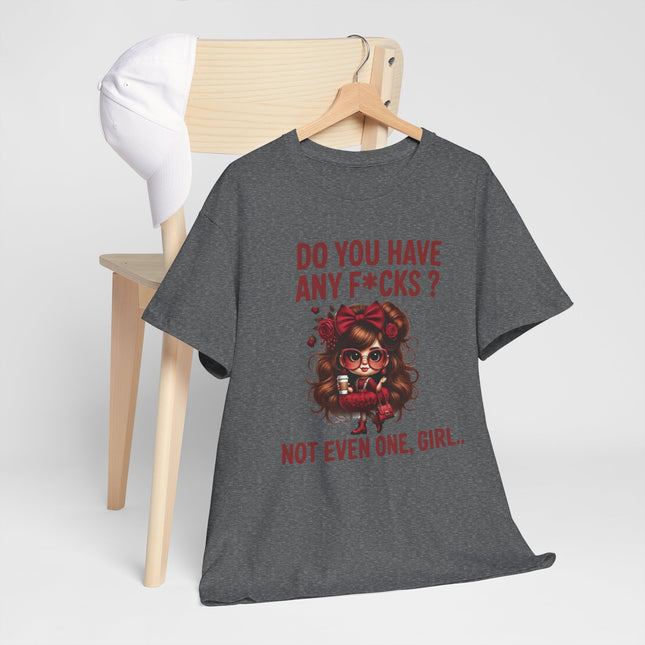 Do You Have Any F*cks? Tee — Graphic Attitude T‑Shirt (Not Even One, Girl)