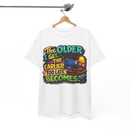 The Older I Get The Earlier Too Late Becomes T-Shirt | Funny Retirement Aging Tee