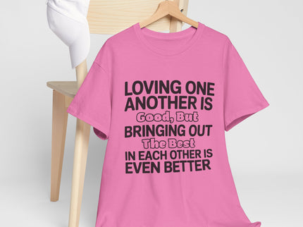 Loving One Another Is Good But Bringing Out The Best Tee | Inspirational Quote Shirt