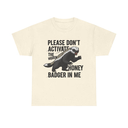 Honey Badger Graphic T-Shirt | Funny Animal Shirt | "Please Don't Activate the Hidden Honey Badger in Me" | Unisex Cotton Tee