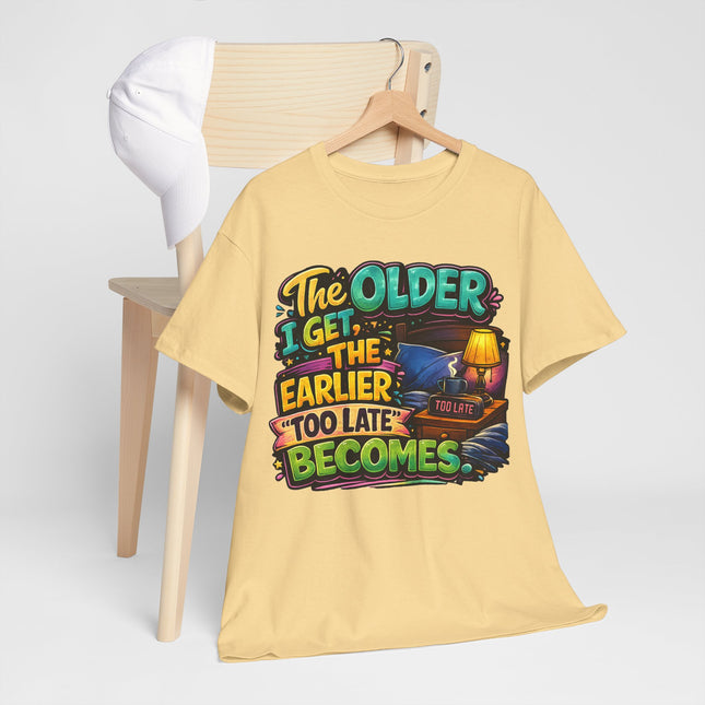 The Older I Get The Earlier Too Late Becomes T-Shirt | Funny Retirement Aging Tee