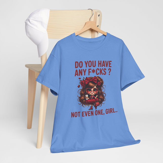 Do You Have Any F*cks? Tee — Graphic Attitude T‑Shirt (Not Even One, Girl)