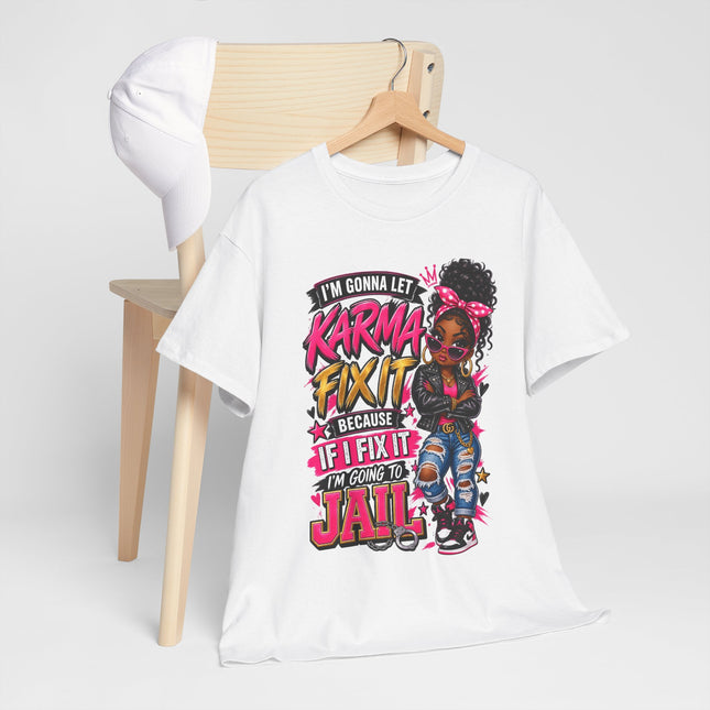 Karma Fix It T-Shirt — Funny Girl Graphic Tee (“I’m Gonna Let Karma Fix It Because If I Fix It I’m Gonna Go To Jail”)