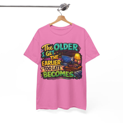 The Older I Get The Earlier Too Late Becomes T-Shirt | Funny Retirement Aging Tee