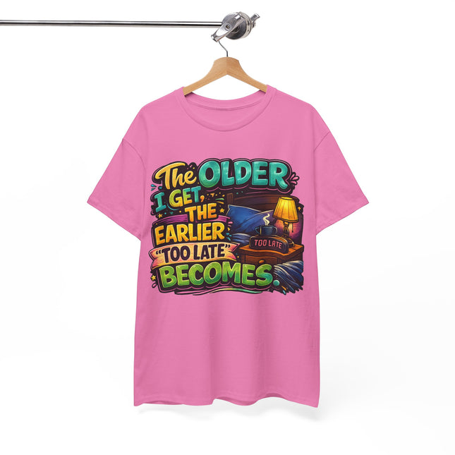 The Older I Get The Earlier Too Late Becomes T-Shirt | Funny Retirement Aging Tee