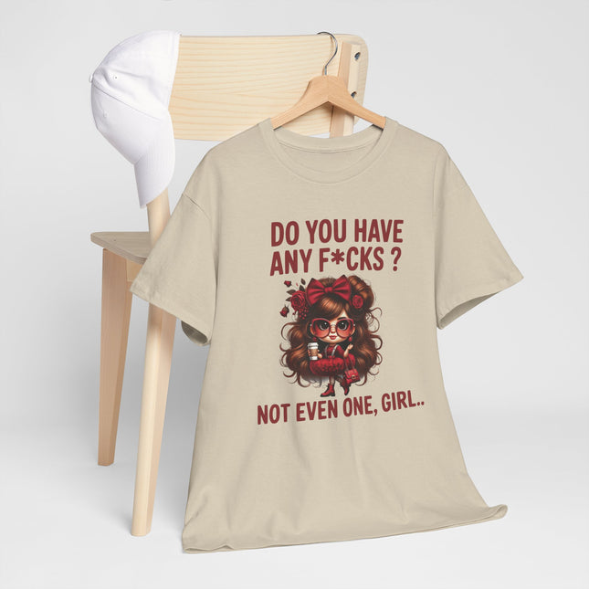 Do You Have Any F*cks? Tee — Graphic Attitude T‑Shirt (Not Even One, Girl)