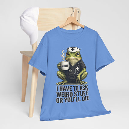 Nurse Frog T‑Shirt — "I Have to Ask Weird Stuff or You'll Die" Funny Medical Humor Tee
