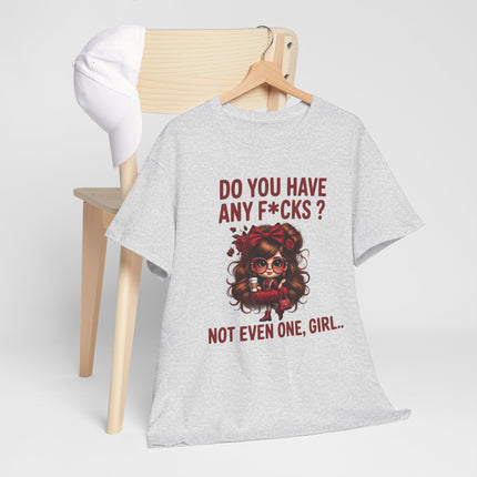 Do You Have Any F*cks? Tee — Graphic Attitude T‑Shirt (Not Even One, Girl)