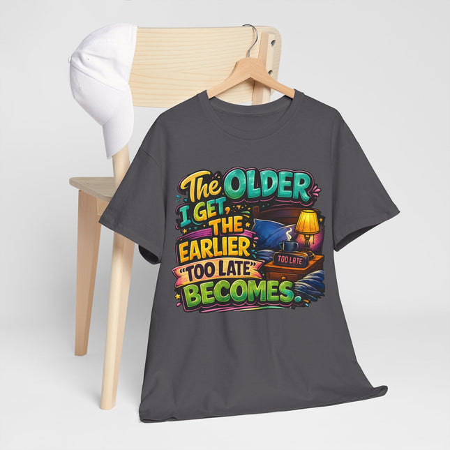 The Older I Get The Earlier Too Late Becomes T-Shirt | Funny Retirement Aging Tee