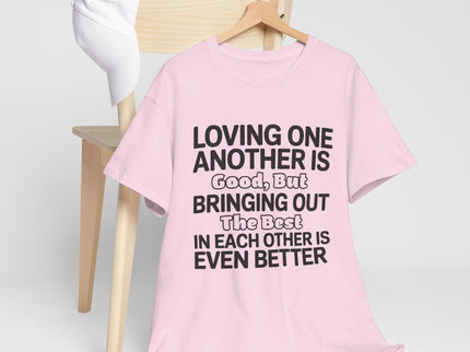 Loving One Another Is Good But Bringing Out The Best Tee | Inspirational Quote Shirt