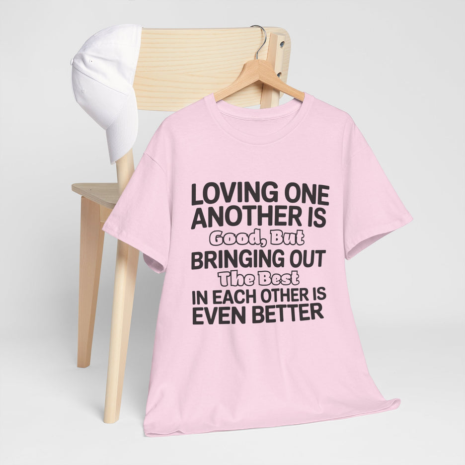 Loving One Another Is Good But Bringing Out The Best Tee | Inspirational Quote Shirt