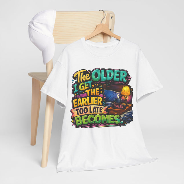 The Older I Get The Earlier Too Late Becomes T-Shirt | Funny Retirement Aging Tee