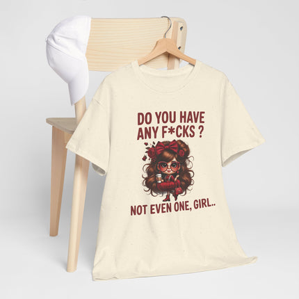 Do You Have Any F*cks? Tee — Graphic Attitude T‑Shirt (Not Even One, Girl)