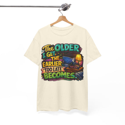 The Older I Get The Earlier Too Late Becomes T-Shirt | Funny Retirement Aging Tee