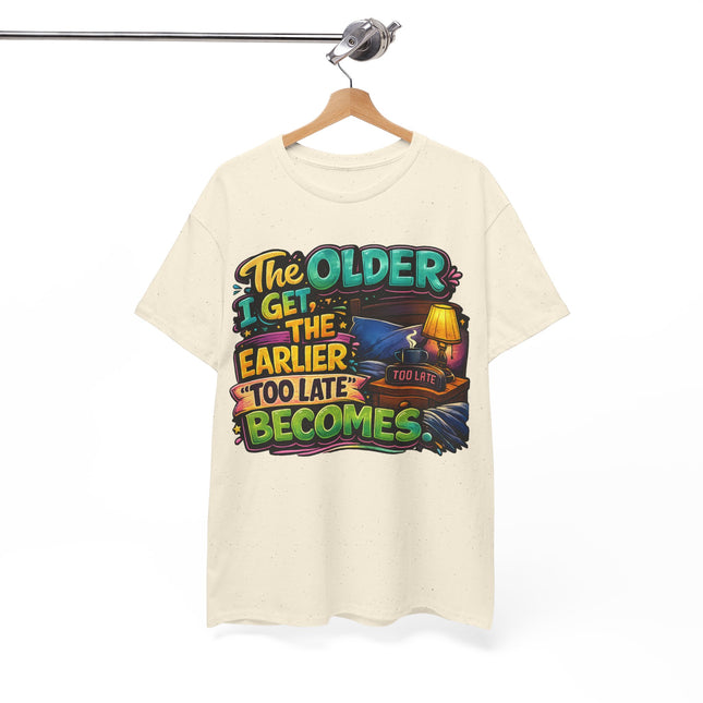 The Older I Get The Earlier Too Late Becomes T-Shirt | Funny Retirement Aging Tee