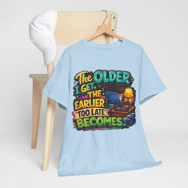The Older I Get The Earlier Too Late Becomes T-Shirt | Funny Retirement Aging Tee