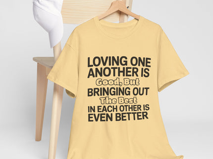 Loving One Another Is Good But Bringing Out The Best Tee | Inspirational Quote Shirt