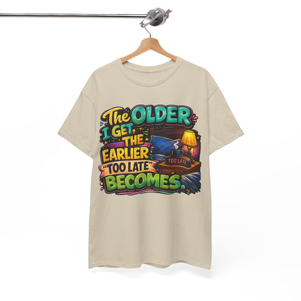 The Older I Get The Earlier Too Late Becomes T-Shirt | Funny Retirement Aging Tee