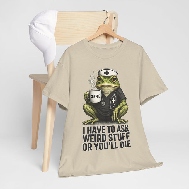 Nurse Frog T‑Shirt — "I Have to Ask Weird Stuff or You'll Die" Funny Medical Humor Tee