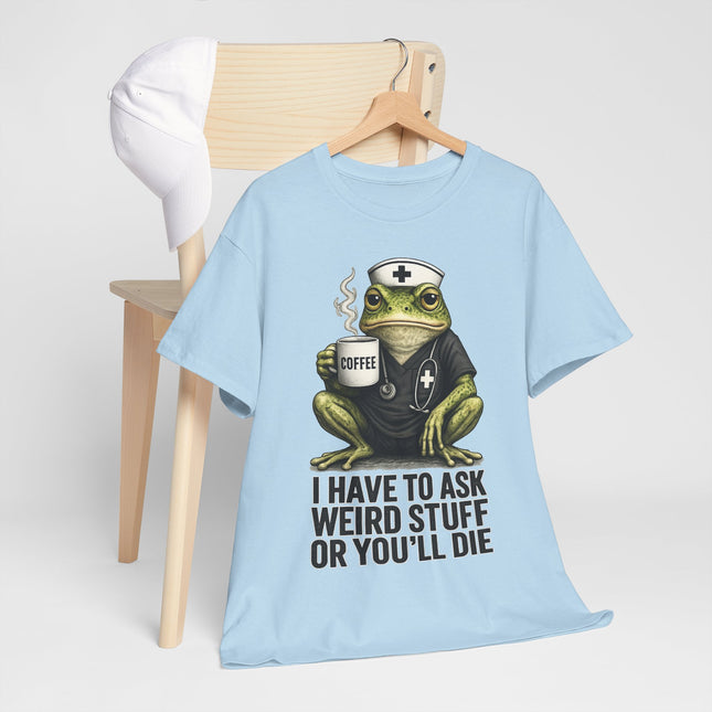 Nurse Frog T‑Shirt — "I Have to Ask Weird Stuff or You'll Die" Funny Medical Humor Tee