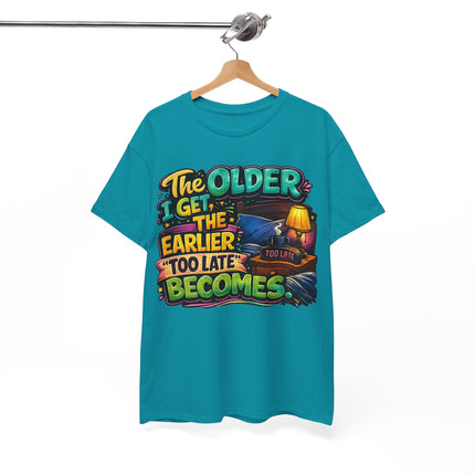 The Older I Get The Earlier Too Late Becomes T-Shirt | Funny Retirement Aging Tee