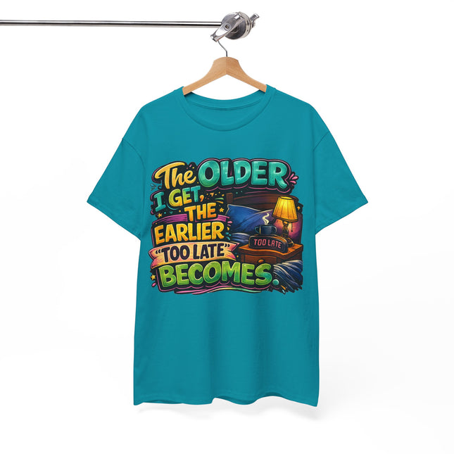 The Older I Get The Earlier Too Late Becomes T-Shirt | Funny Retirement Aging Tee
