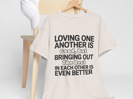 Loving One Another Is Good But Bringing Out The Best Tee | Inspirational Quote Shirt