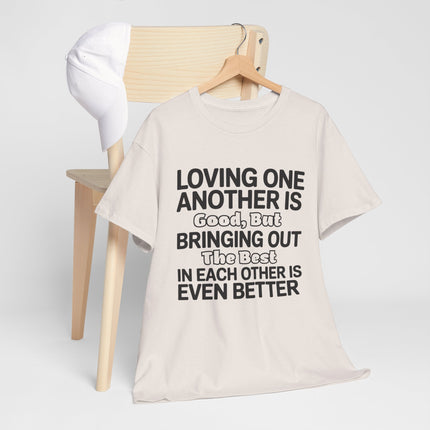 Loving One Another Is Good But Bringing Out The Best Tee | Inspirational Quote Shirt