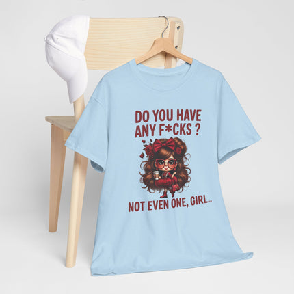 Do You Have Any F*cks? Tee — Graphic Attitude T‑Shirt (Not Even One, Girl)