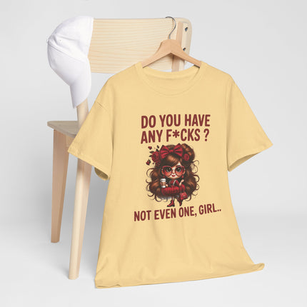 Do You Have Any F*cks? Tee — Graphic Attitude T‑Shirt (Not Even One, Girl)