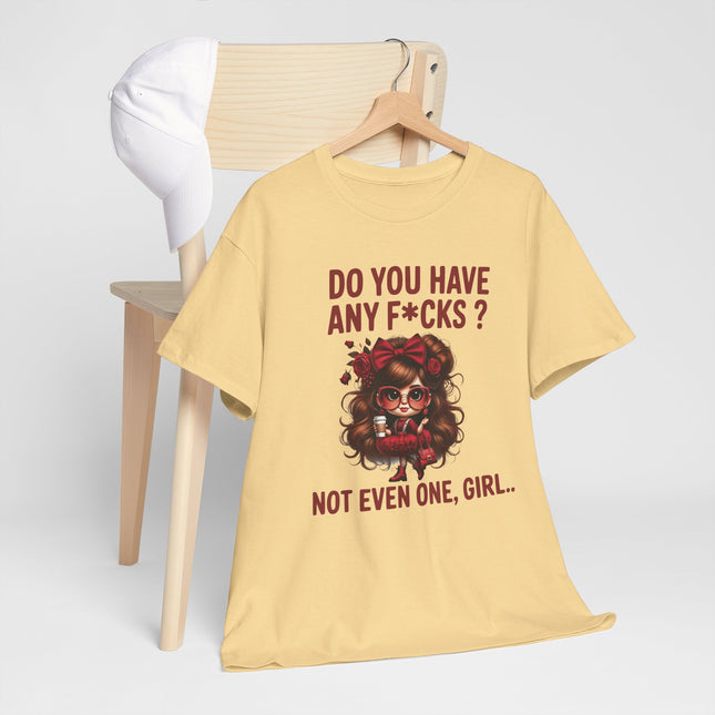 Do You Have Any F*cks? Tee — Graphic Attitude T‑Shirt (Not Even One, Girl)