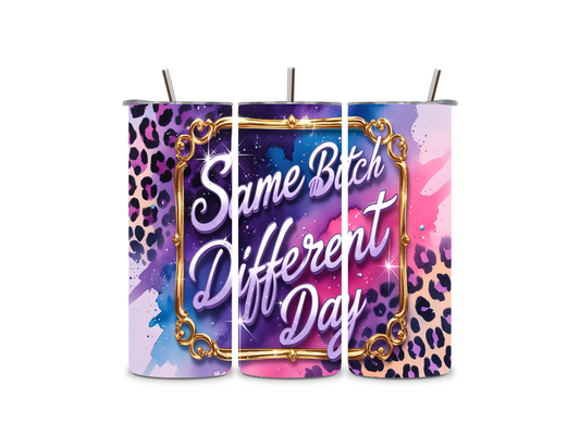 Same Bitch Different Day-Custom 20oz Tumbler