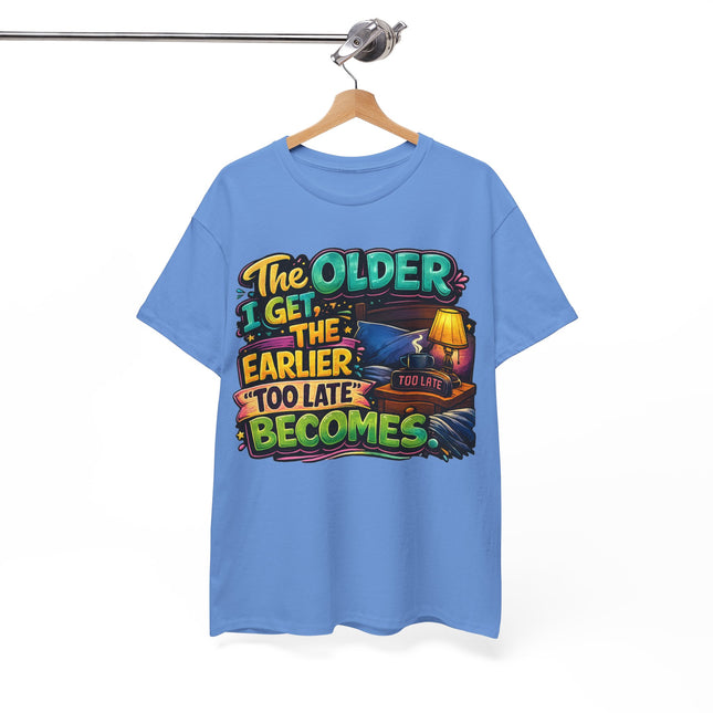The Older I Get The Earlier Too Late Becomes T-Shirt | Funny Retirement Aging Tee