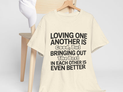 Loving One Another Is Good But Bringing Out The Best Tee | Inspirational Quote Shirt