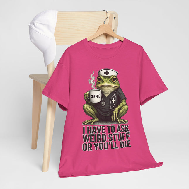 Nurse Frog T‑Shirt — "I Have to Ask Weird Stuff or You'll Die" Funny Medical Humor Tee