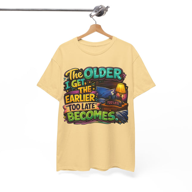 The Older I Get The Earlier Too Late Becomes T-Shirt | Funny Retirement Aging Tee