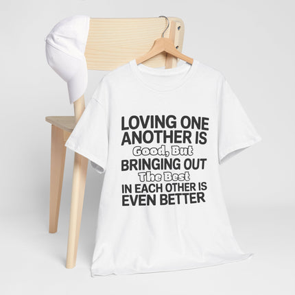 Loving One Another Is Good But Bringing Out The Best Tee | Inspirational Quote Shirt