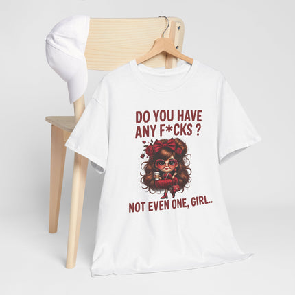 Do You Have Any F*cks? Tee — Graphic Attitude T‑Shirt (Not Even One, Girl)