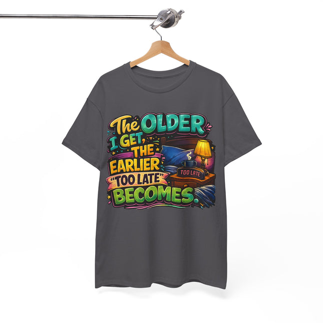 The Older I Get The Earlier Too Late Becomes T-Shirt | Funny Retirement Aging Tee