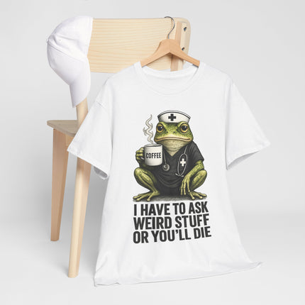 Nurse Frog T‑Shirt — "I Have to Ask Weird Stuff or You'll Die" Funny Medical Humor Tee