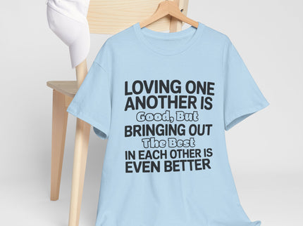Loving One Another Is Good But Bringing Out The Best Tee | Inspirational Quote Shirt
