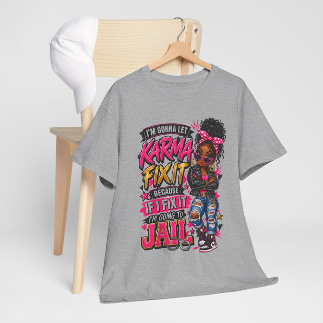 Karma Fix It T-Shirt — Funny Girl Graphic Tee (“I’m Gonna Let Karma Fix It Because If I Fix It I’m Gonna Go To Jail”)