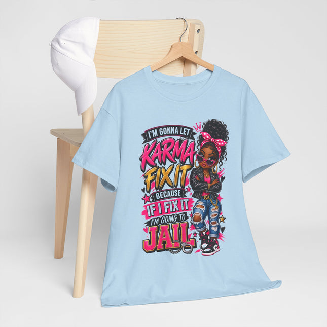 Karma Fix It T-Shirt — Funny Girl Graphic Tee (“I’m Gonna Let Karma Fix It Because If I Fix It I’m Gonna Go To Jail”)