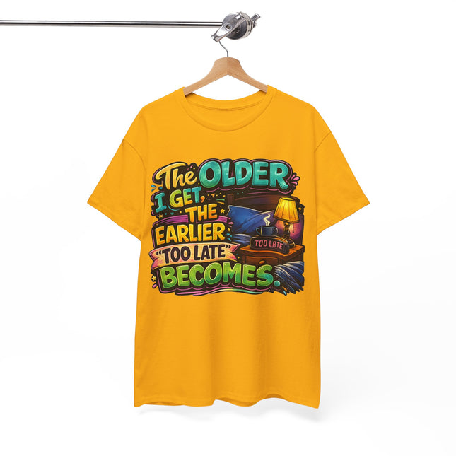 The Older I Get The Earlier Too Late Becomes T-Shirt | Funny Retirement Aging Tee