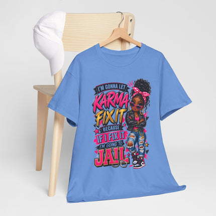 Karma Fix It T-Shirt — Funny Girl Graphic Tee (“I’m Gonna Let Karma Fix It Because If I Fix It I’m Gonna Go To Jail”)