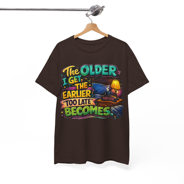 The Older I Get The Earlier Too Late Becomes T-Shirt | Funny Retirement Aging Tee