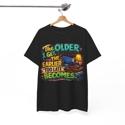 The Older I Get The Earlier Too Late Becomes T-Shirt | Funny Retirement Aging Tee